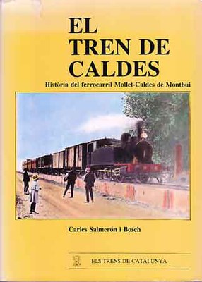 El tren de Caldes. Història del ferrocarril Mollet-Caldes de Montbui.