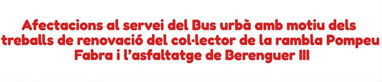 Durant les pròximes setmanes es realitzaran els treballs de renovació del col·lector de la rambla Pompeu Fabra i l’asfaltatge de Berenguer III, amb afectació al servei de bus urbà.