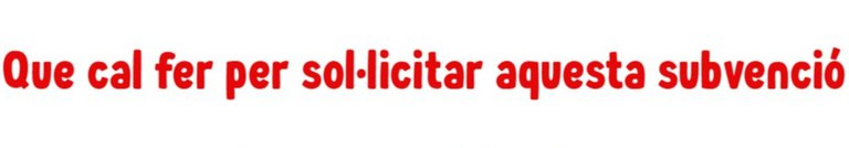 Que cal fer per sol·licitar aquesta subvenció