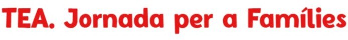 TEA. Jornada per a Famílies