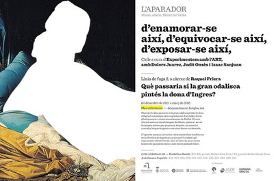 L'aparador: Línia de fuga 3  a càrrec de Raquel Friera "Què passaria si la gran odalisca pintés la dona d'Ingres?".